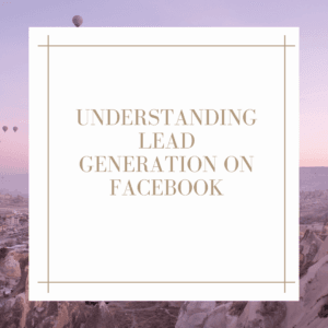 Understanding Lead Generation on Facebook