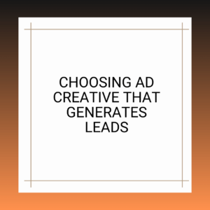 Choosing Ad Creative That Generates Leads