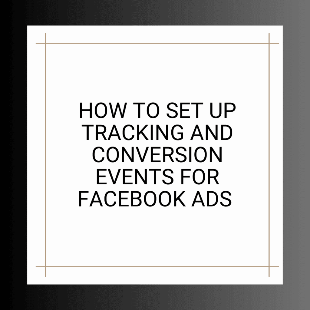 How To Set Up Tracking and Conversion Events For Facebook Ads